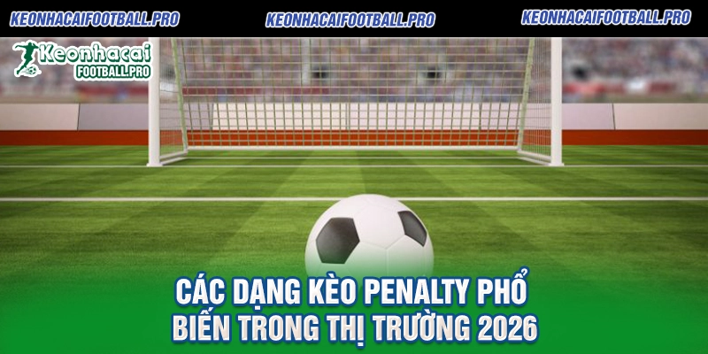 Các Dạng Kèo Penalty Phổ Biến Trong Thị Trường 2026