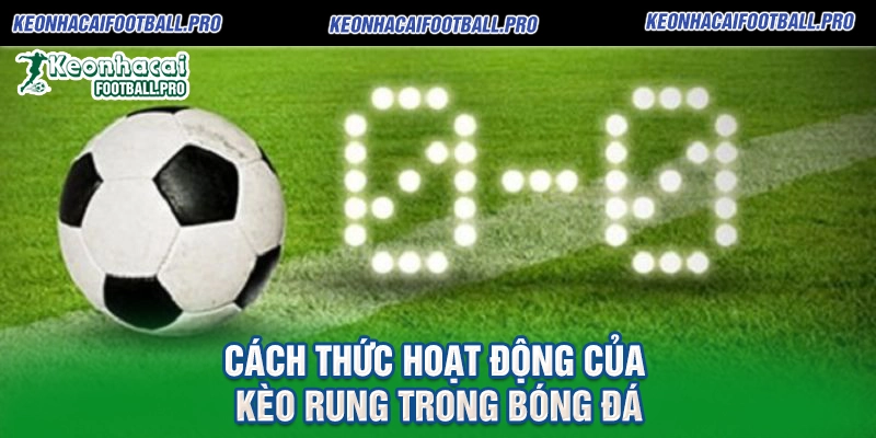 Cách Thức Hoạt Động Của Kèo Rung Trong Bóng Đá