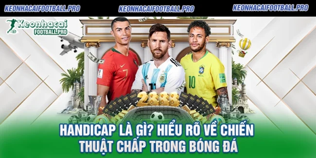 Handicap là gì Hiểu rõ về chiến thuật chấp trong bóng đá