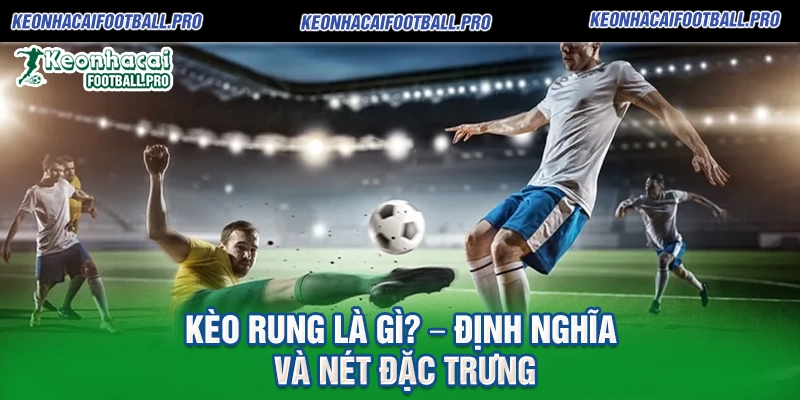 Kèo Rung Là Gì – Định Nghĩa Và Nét Đặc Trưng