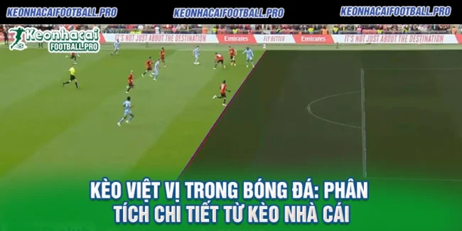 Kèo Việt Vị Trong Bóng Đá Phân Tích Chi Tiết Từ Kèo Nhà Cái
